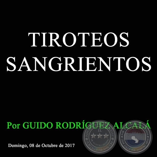 TIROTEOS SANGRIENTOS - Por GUIDO RODRÍGUEZ ALCALÁ - Domingo, 08 de Octubre de 2017